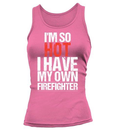 So hot i have my own firefighter Women's Tank Top