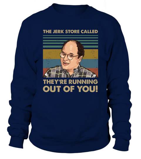 The Jerk Store Called Theyre Running Out of You Vintage George Costanza Lovers Sweatshirt Unisex