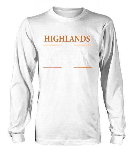 Highlands the name the myth the legend Highlands shirts Highlands the name the myth the legend my name is Highlands Im Highlands T-Shirts Highlands shirts for Highlands Long sleeved Unisex