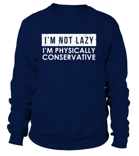 Im Not Lazy - Im Physically Conservative Women's Sweatshirt