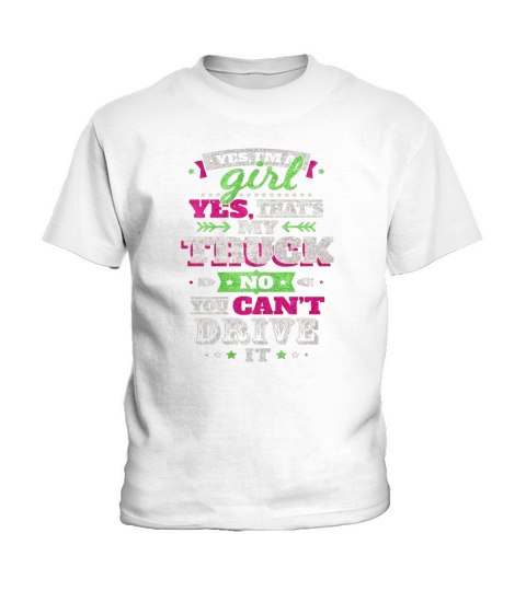 Yes Thats My Truck - Im A Girl Thats No You Cant Drive Kids T-Shirt
