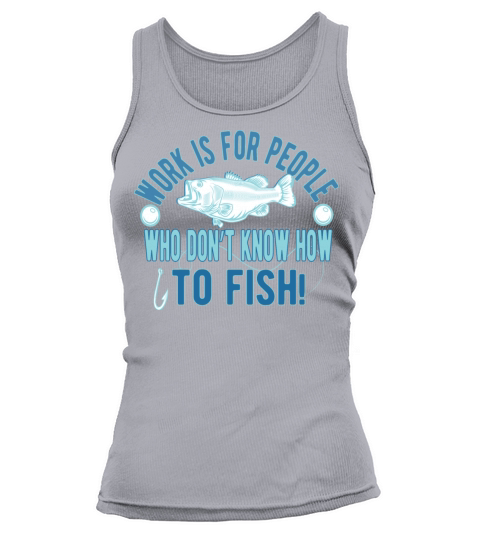 Work is for people who don’t know how to fish Women's Tank Top