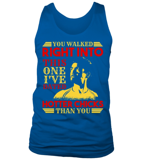 You walked right into this one ive dated hotter Men's Tank Top