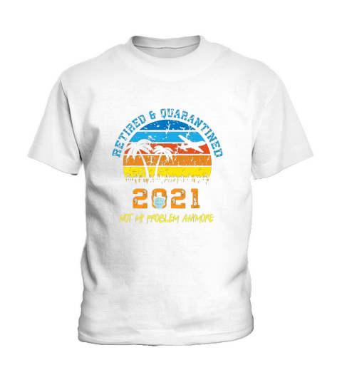 Vintage retired 2021 not my problem anymore retirement quarantine shirt Kids T-Shirt