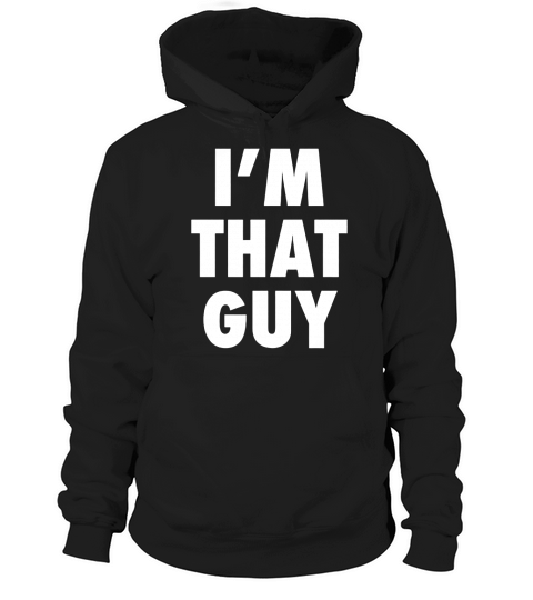 Im That Guy Funny Shirt Hoodie Unisex