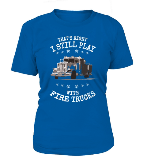 I Still Play with Fire Trucks Fireman Gift Women's T-Shirt