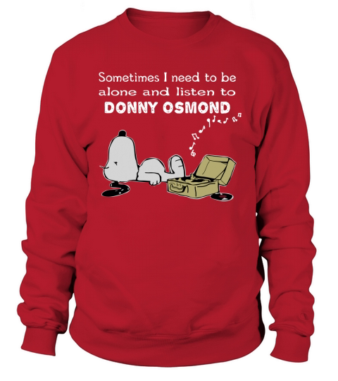 Sometimes I Need To Be Alone And Listen To Donny Osmond Sweatshirt Unisex