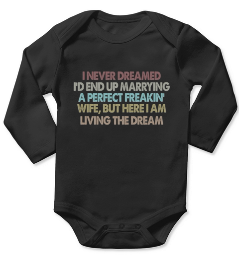 I Never Dreamed I’d End Up Marrying A Perfect Freakin’ Wife Long Sleeve Baby One-Piece