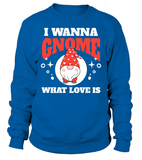 I Wanna Gnome What Love Is Men's Sweatshirt