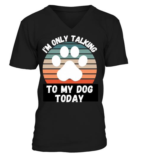 I m Only talking To My Dog Today Men's V-Neck T-shirt