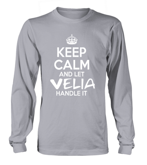 Keep Calm And Let Velia Handle It Long sleeved Unisex