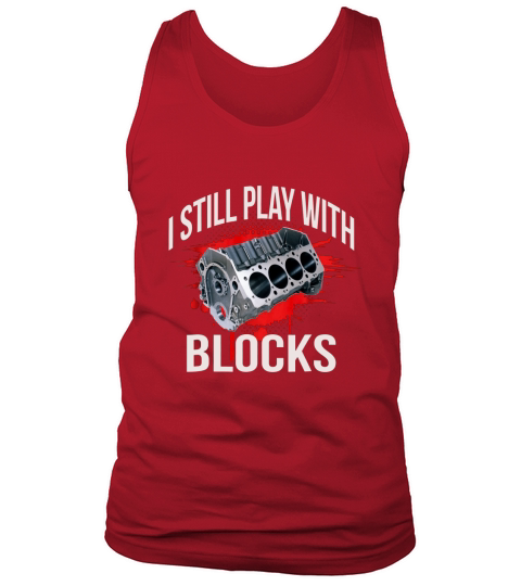 Mens I Still Play With Blocks Funny Engine Block T shirt Tank Top Unisex