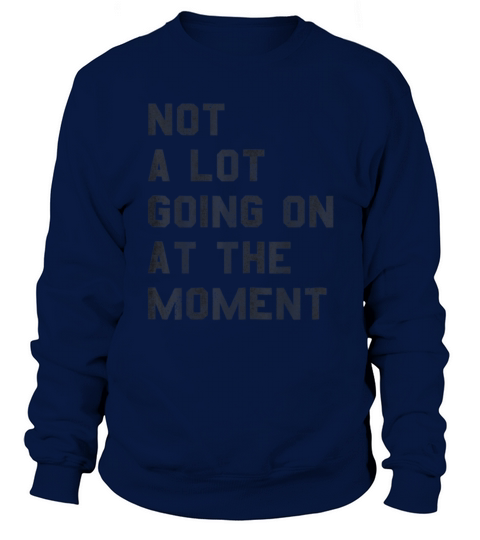 Not a Lot Going On at The Moment Men's Sweatshirt