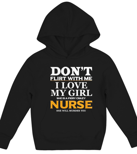 Dont Flirt With Me, I Love My Girl She Is A Fiery Crazy Nurse Kids Hoodie