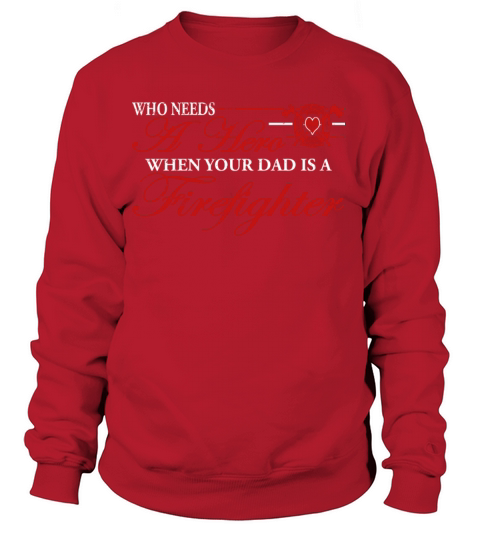 Firefighter Who Needs A Hero When My Dad Is A Firefighter Women's Sweatshirt