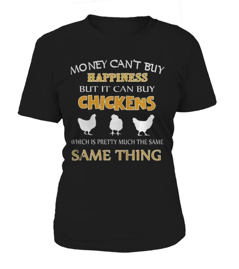 Money Cant Buy Happiness But It Can Buy Chickens Which Is Pretty Much The Same Same Thing Women's T-Shirt