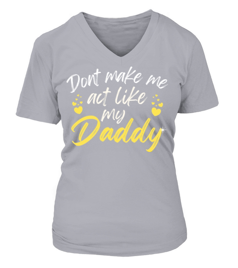 Funny Dont Make Me Act Like My Daddy Fathers Day V-neck T-Shirt Woman
