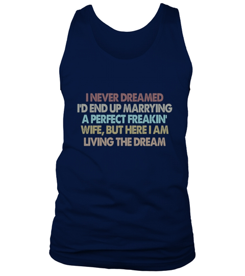 I Never Dreamed I’d End Up Marrying A Perfect Freakin’ Wife Tank Top Unisex