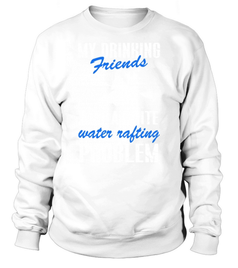 White water rafting - My drinking friends have a W Sweatshirt Unisex