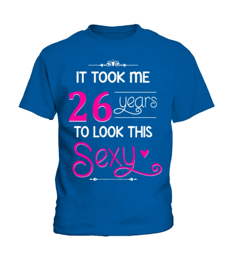 It Took Me 26 Years To Look This Sexy Kids T-Shirt