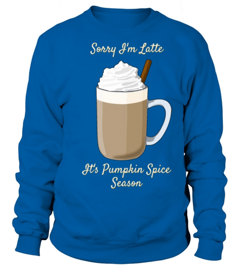 Sorry Im Latte Its Pumpkin Spice Season Women's Sweatshirt