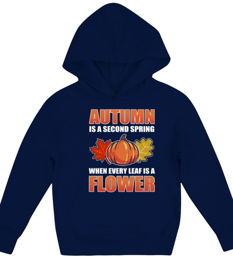 Autumn Is A Second Spring When Every Leaf Is A Kids Hoodie
