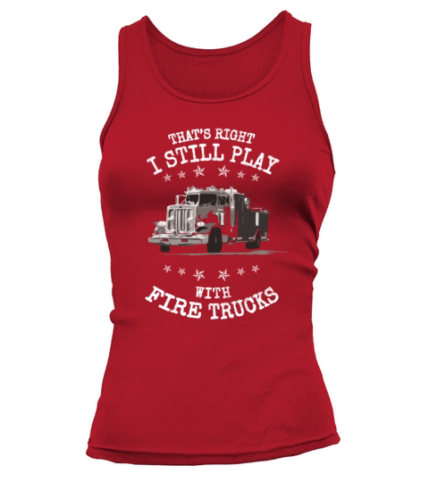 I Still Play with Fire Trucks Fireman Gift Women's Tank Top