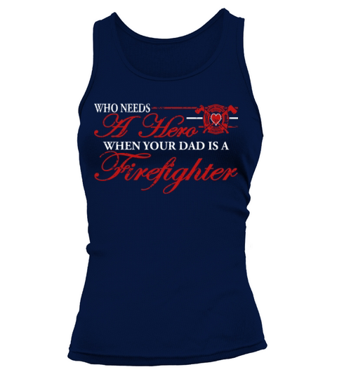 Firefighter Who Needs A Hero When My Dad Is A Firefighter Women's Tank Top