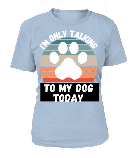 I m Only talking To My Dog Today Women's T-Shirt