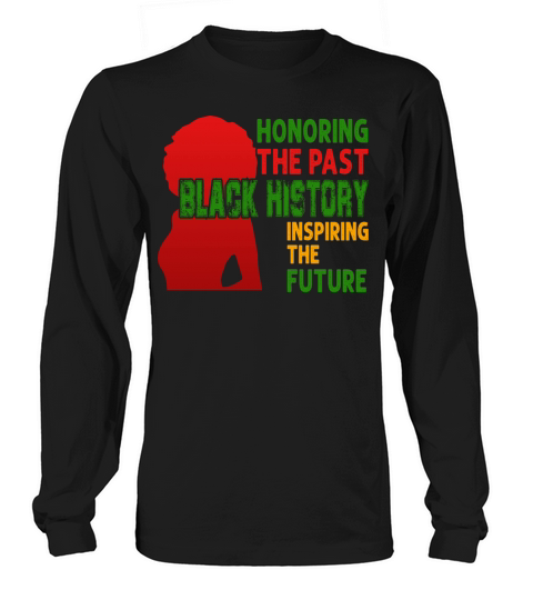 Honoring The Past Black History Inspiring The The Women's Long Sleeve