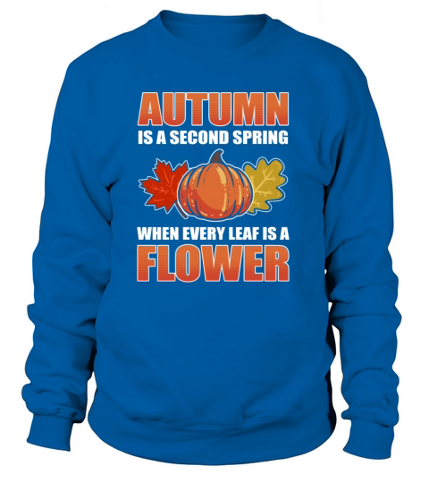 Autumn Is A Second Spring When Every Leaf Is A Women's Sweatshirt
