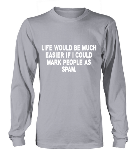Life with be much easier if I could mark people as spam Women's Long Sleeve