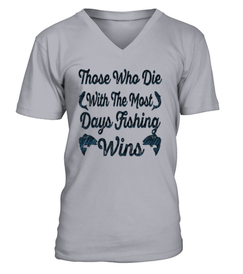 Those who die with the most days fishing wins Men's V-Neck T-shirt