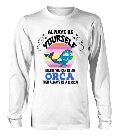 Always Be Yourself Unless You Can Be An Orca Women's Long Sleeve
