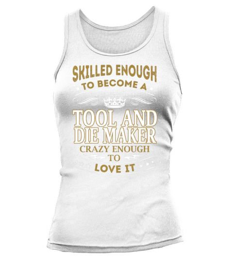 Tool and die maker - Crazy Enough To Love It - Job Shirt Tank top Woman