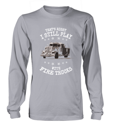 I Still Play with Fire Trucks Fireman Gift Women's Long Sleeve