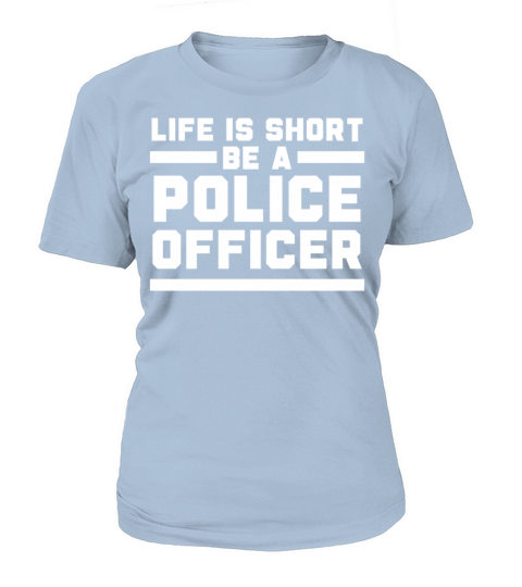 Life Is Short Be A Police Officer Policeman Women's T-Shirt