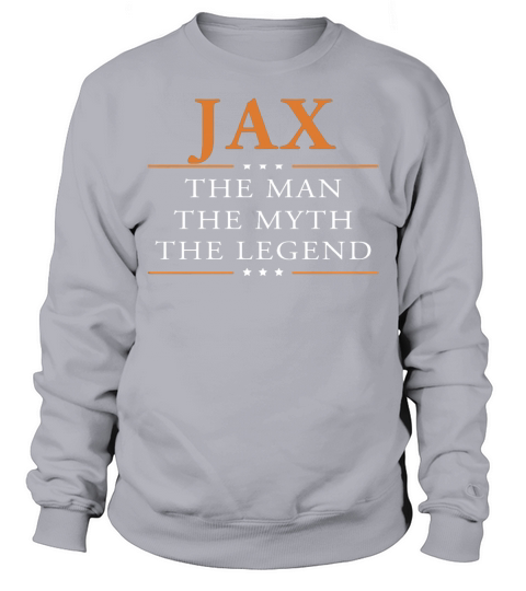 Jax the man the myth the legend Jax shirts Jax the man the myth the legend my name is Jax Tshirts Jax T-Shirts Jax Hoodie for Jax Sweatshirt Unisex
