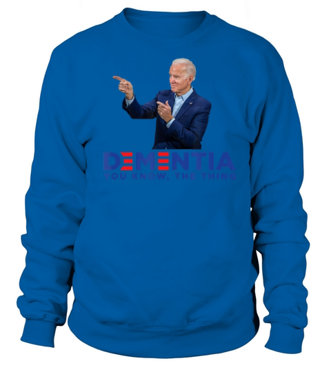 Dementia You Know The Thing Joe Biden Campaign Women's Sweatshirt