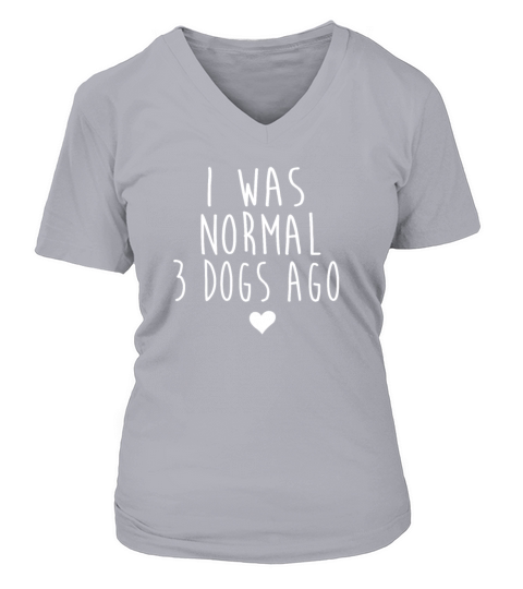 I Was Normal 3 Dogs Ago Saying TShirt Funny Dog Women's V-Neck T-shirt