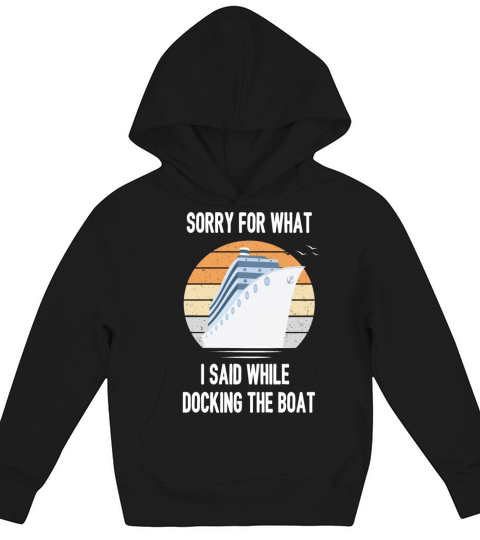 Sorry For What I Said While Docking The Boat Kids Hoodie