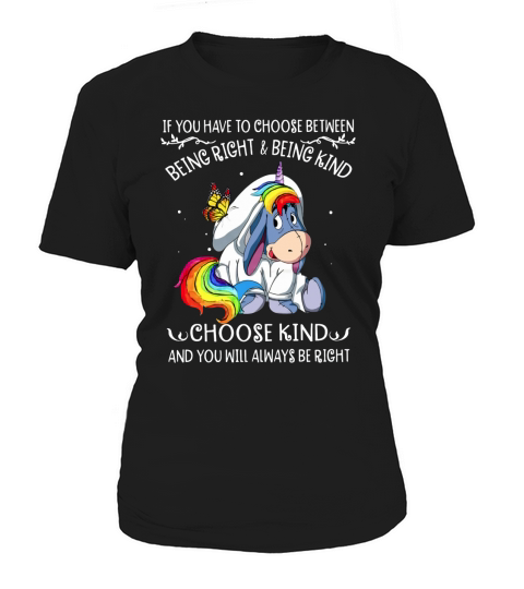 Unicorn Eeyore if you have to choose between being right and kind shirt Women's T-Shirt