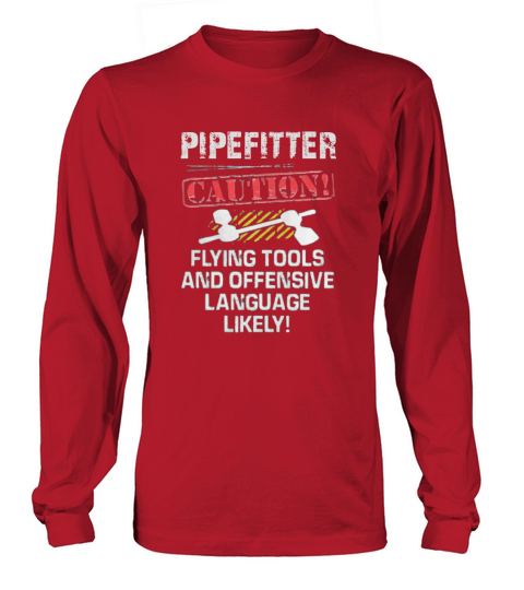 Pipefitter Caution Flying Tools And Offensive Language Likely Long sleeved Unisex