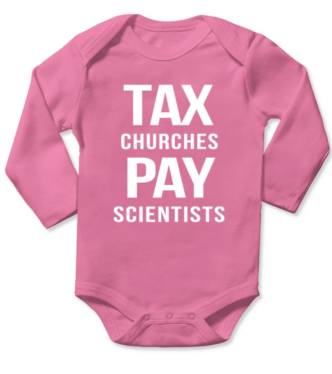 TAX CHURCHES PAY SCIENTISTS POLITICAL PROTEST TSHIRTS Long Sleeve Baby One-Piece