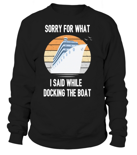 Sorry For What I Said While Docking The Boat Women's Sweatshirt