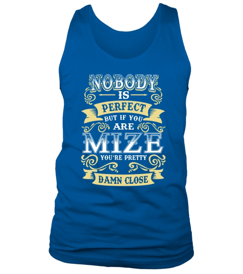 MIZE shirt . Nobody is perfect. But if you are MIZE youre pretty damn close - MIZE Tee Shirt, MIZE Hoodie, MIZE Family, MIZE Tee, MIZE Name Tank Top Unisex