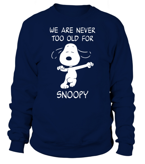 We are never too old for Snoopy shirt Sweatshirt Unisex