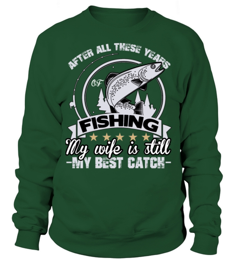 After All These Years Of Fishing My Wife T Shirt Men's Sweatshirt