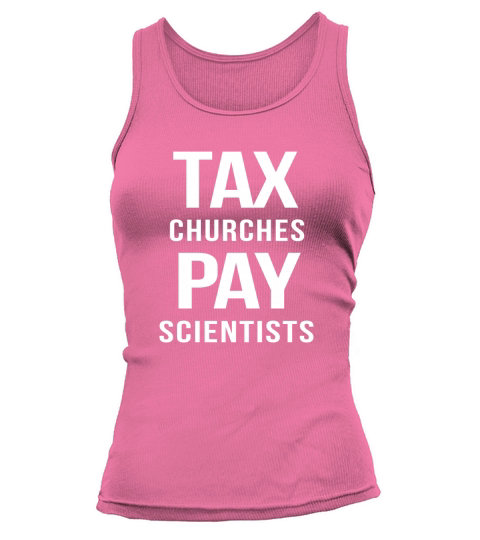 TAX CHURCHES PAY SCIENTISTS POLITICAL PROTEST TSHIRTS Tank top Woman
