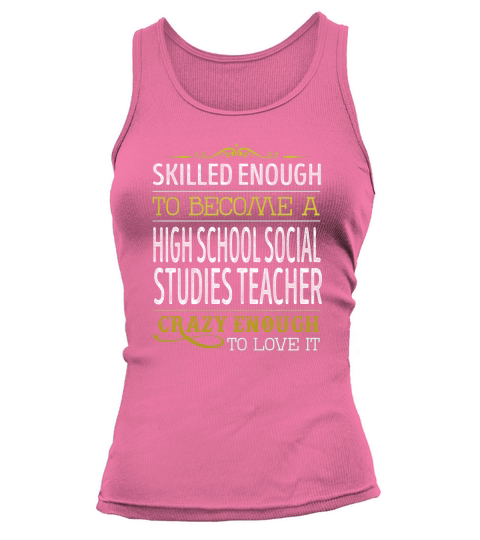 Become a High School Social Studies Teacher Crazy Enough Job Title Shirts Tank top Woman